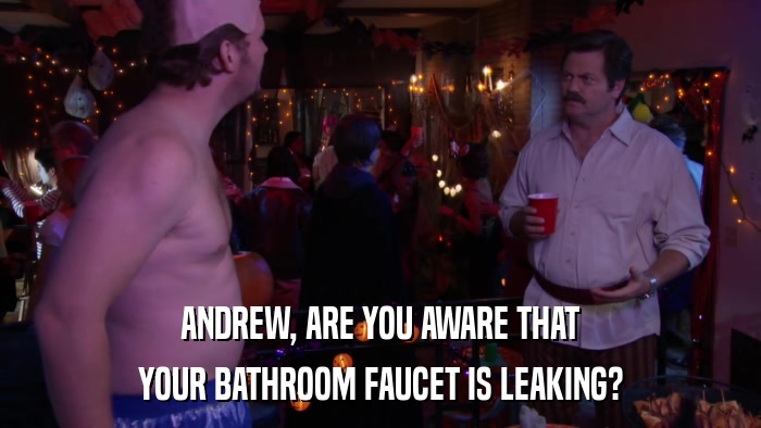 ANDREW, ARE YOU AWARE THAT YOUR BATHROOM FAUCET IS LEAKING? 