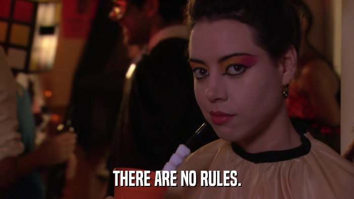 THERE ARE NO RULES.  