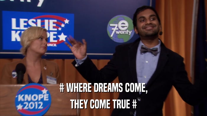 # WHERE DREAMS COME, THEY COME TRUE # 