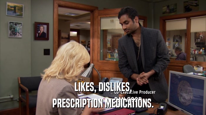 LIKES, DISLIKES, PRESCRIPTION MEDICATIONS. 