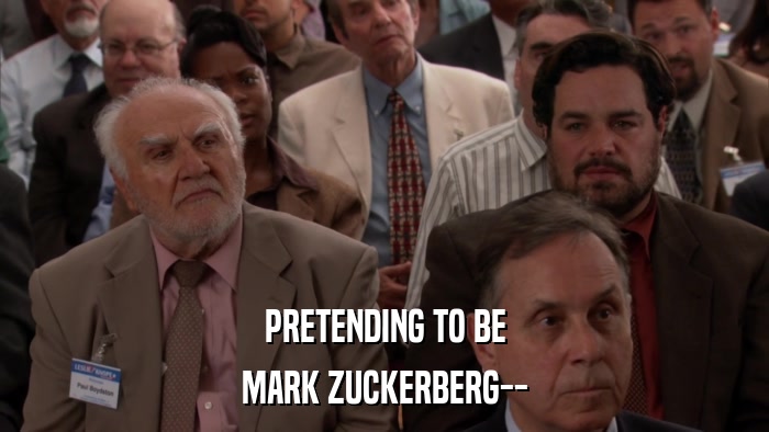 PRETENDING TO BE MARK ZUCKERBERG-- 