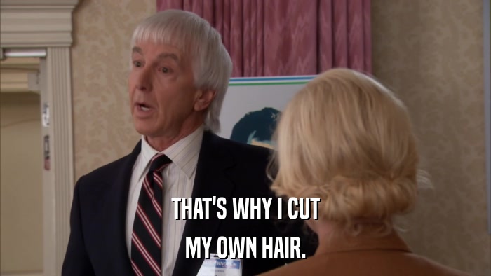 THAT'S WHY I CUT MY OWN HAIR. 