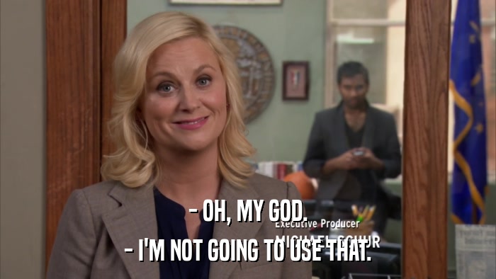 - OH, MY GOD. - I'M NOT GOING TO USE THAT. 