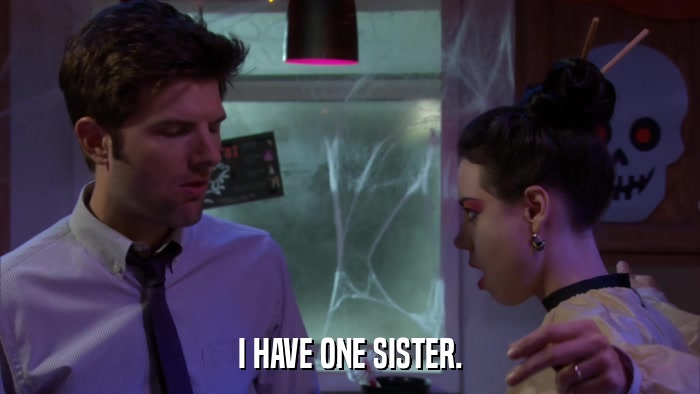 I HAVE ONE SISTER.  