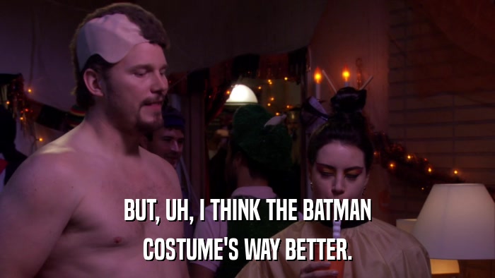 BUT, UH, I THINK THE BATMAN COSTUME'S WAY BETTER. 