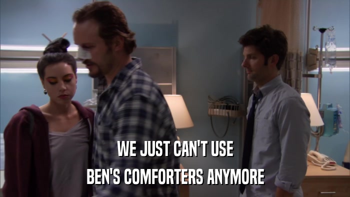WE JUST CAN'T USE BEN'S COMFORTERS ANYMORE 