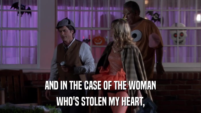AND IN THE CASE OF THE WOMAN WHO'S STOLEN MY HEART, 