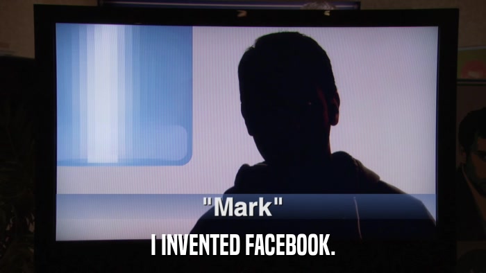 I INVENTED FACEBOOK.  