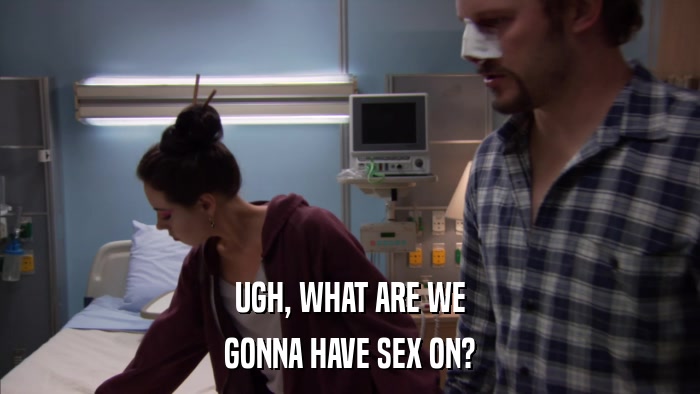UGH, WHAT ARE WE GONNA HAVE SEX ON? 