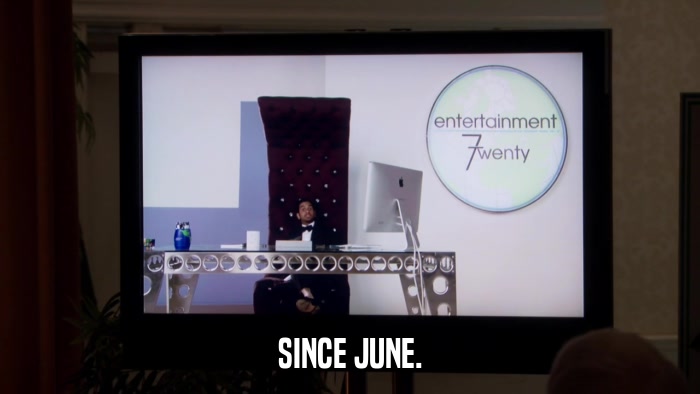 SINCE JUNE.  