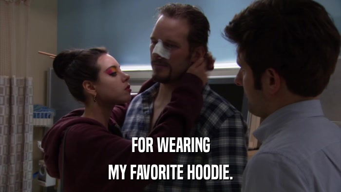 FOR WEARING MY FAVORITE HOODIE. 