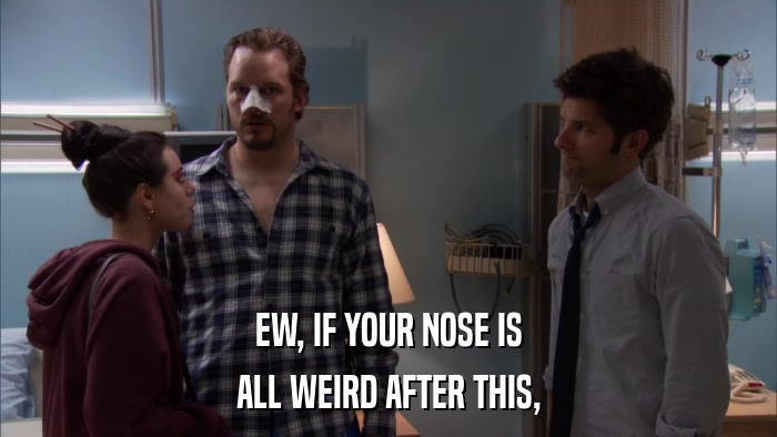 EW, IF YOUR NOSE IS ALL WEIRD AFTER THIS, 