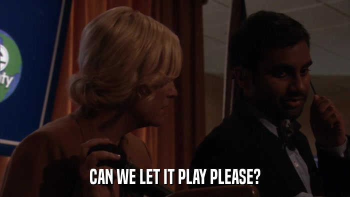 CAN WE LET IT PLAY PLEASE?  