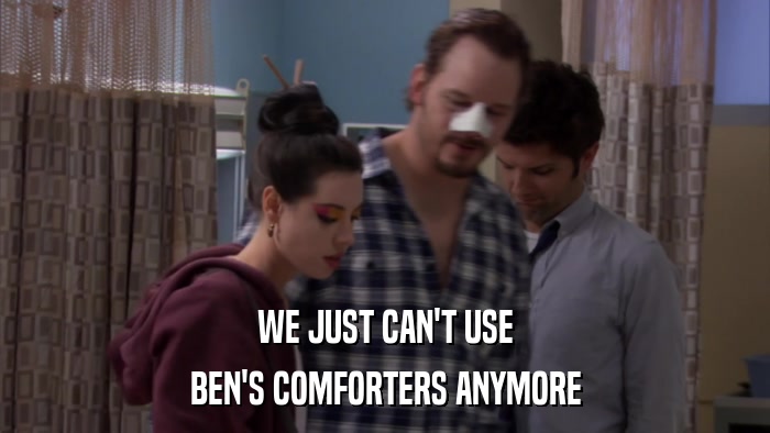 WE JUST CAN'T USE BEN'S COMFORTERS ANYMORE 