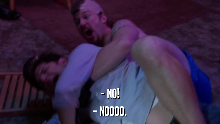 - NO! - NOOOO. 