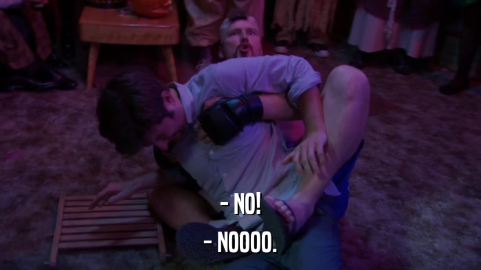 - NO! - NOOOO. 