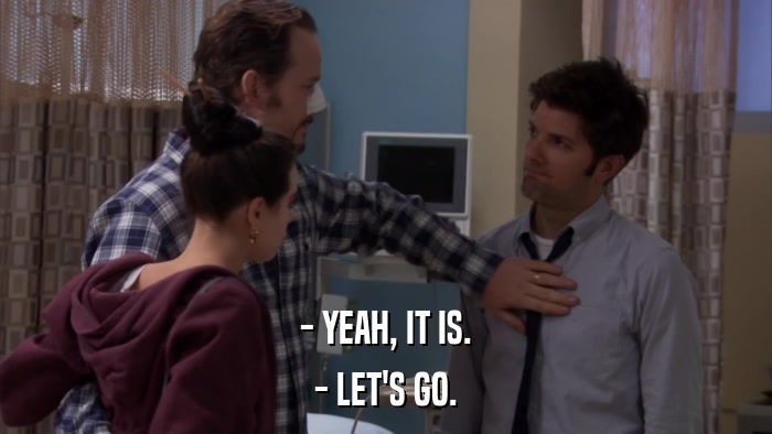 - YEAH, IT IS. - LET'S GO. 