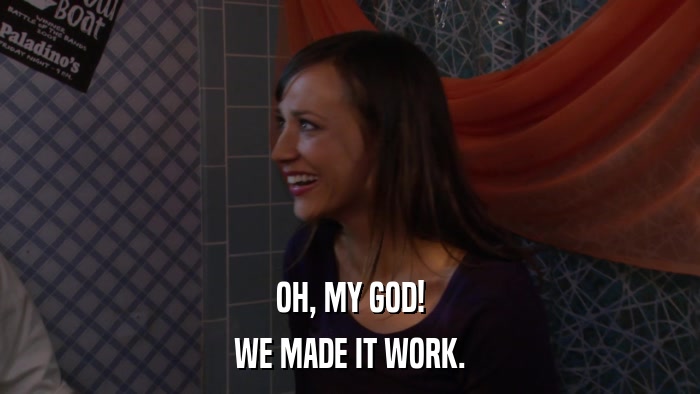 OH, MY GOD! WE MADE IT WORK. 