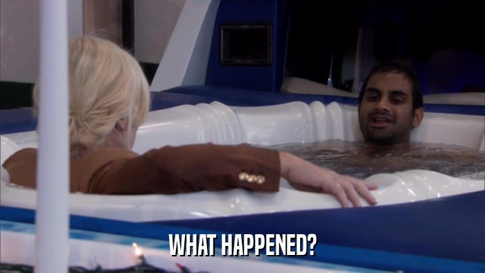 WHAT HAPPENED?  