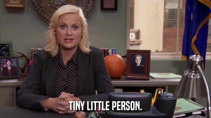 TINY LITTLE PERSON.  