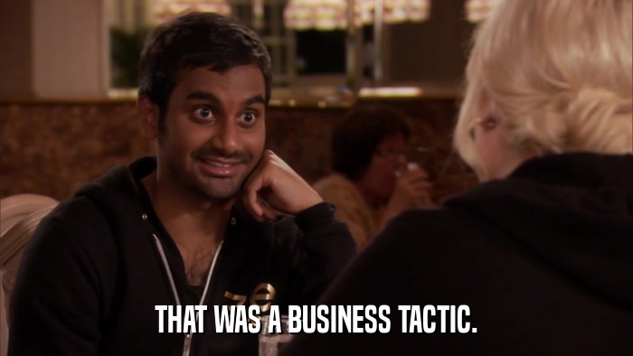 THAT WAS A BUSINESS TACTIC.  