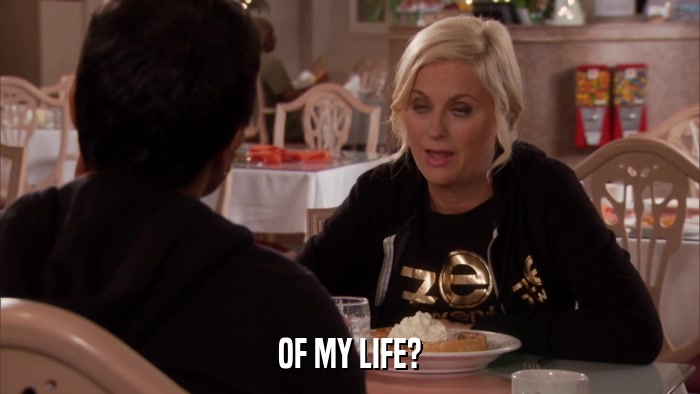 OF MY LIFE?  