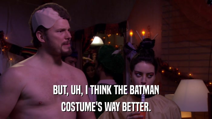 BUT, UH, I THINK THE BATMAN COSTUME'S WAY BETTER. 
