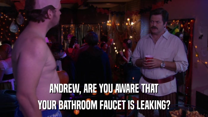 ANDREW, ARE YOU AWARE THAT YOUR BATHROOM FAUCET IS LEAKING? 