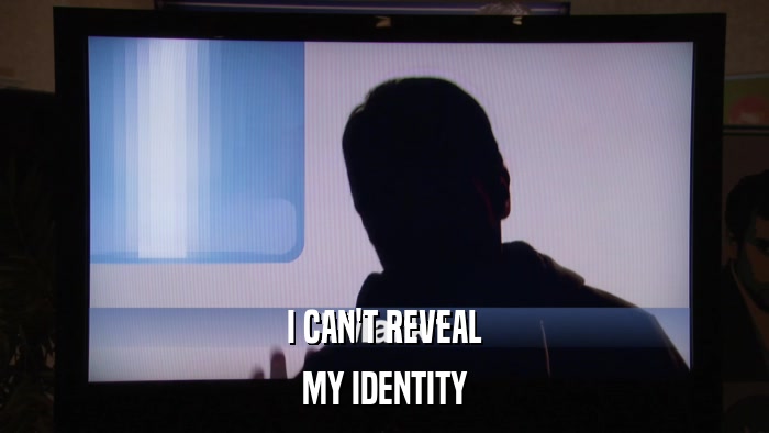I CAN'T REVEAL MY IDENTITY 
