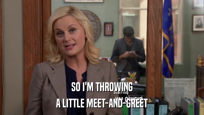 SO I'M THROWING A LITTLE MEET-AND-GREET 