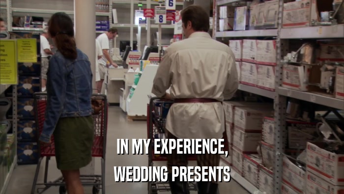IN MY EXPERIENCE, WEDDING PRESENTS 