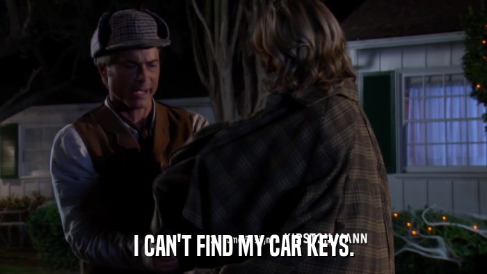 I CAN'T FIND MY CAR KEYS.  