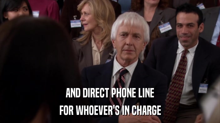 AND DIRECT PHONE LINE FOR WHOEVER'S IN CHARGE 