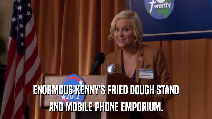 ENORMOUS KENNY'S FRIED DOUGH STAND AND MOBILE PHONE EMPORIUM. 