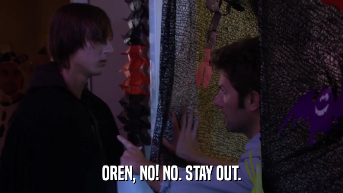 OREN, NO! NO. STAY OUT.  