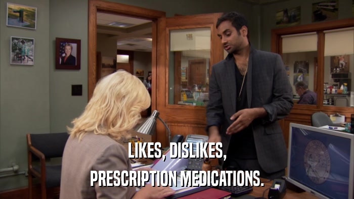LIKES, DISLIKES, PRESCRIPTION MEDICATIONS. 
