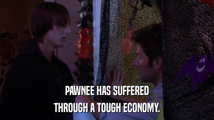 PAWNEE HAS SUFFERED THROUGH A TOUGH ECONOMY. 