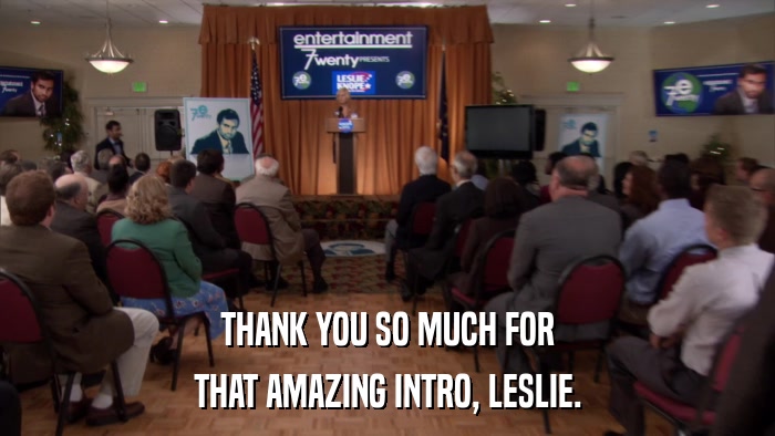 THANK YOU SO MUCH FOR THAT AMAZING INTRO, LESLIE. 