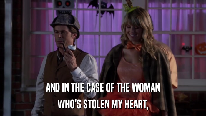 AND IN THE CASE OF THE WOMAN WHO'S STOLEN MY HEART, 