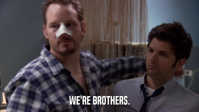 WE'RE BROTHERS.  