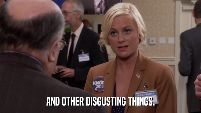 AND OTHER DISGUSTING THINGS.  