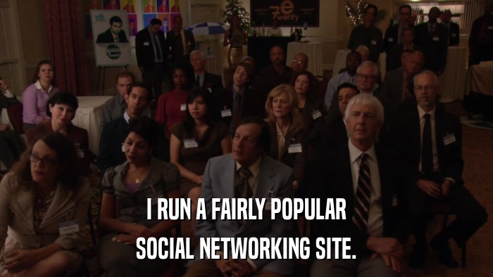 I RUN A FAIRLY POPULAR SOCIAL NETWORKING SITE. 