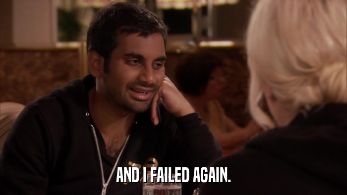 AND I FAILED AGAIN.  