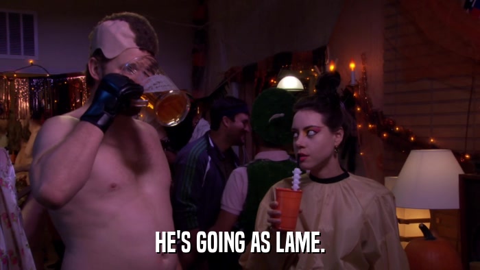 HE'S GOING AS LAME.  