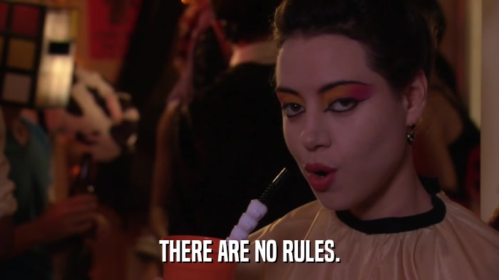 THERE ARE NO RULES.  