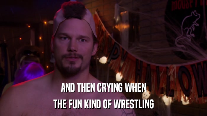 AND THEN CRYING WHEN THE FUN KIND OF WRESTLING 