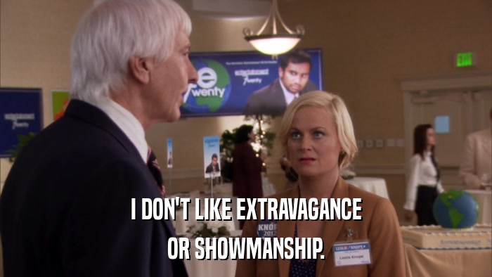 I DON'T LIKE EXTRAVAGANCE OR SHOWMANSHIP. 
