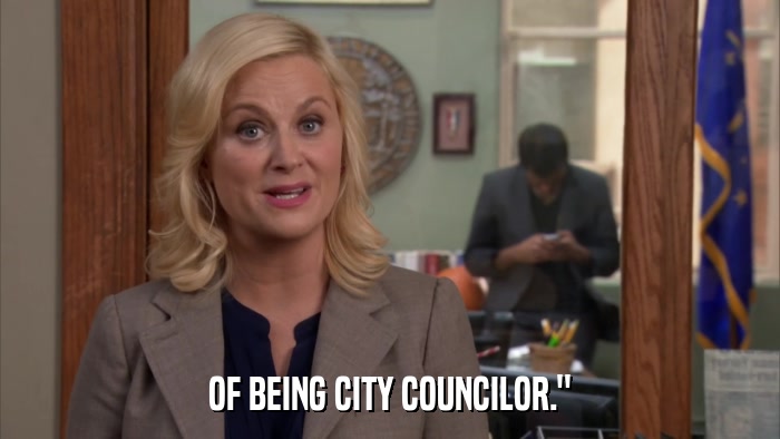 OF BEING CITY COUNCILOR.