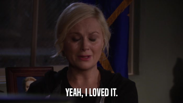 YEAH, I LOVED IT.  