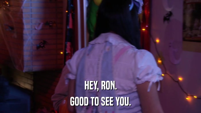 HEY, RON. GOOD TO SEE YOU. 